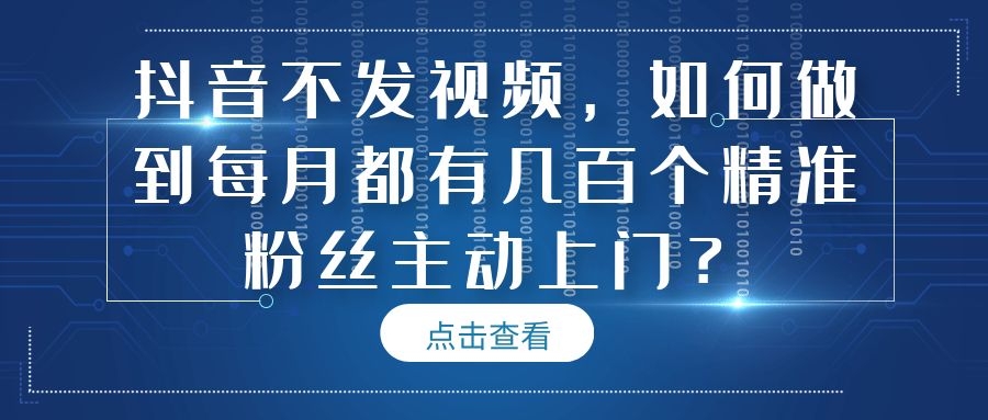 抖音不发视频，如何做到每月都有几百个精准粉丝主动上门?-朝夕创社