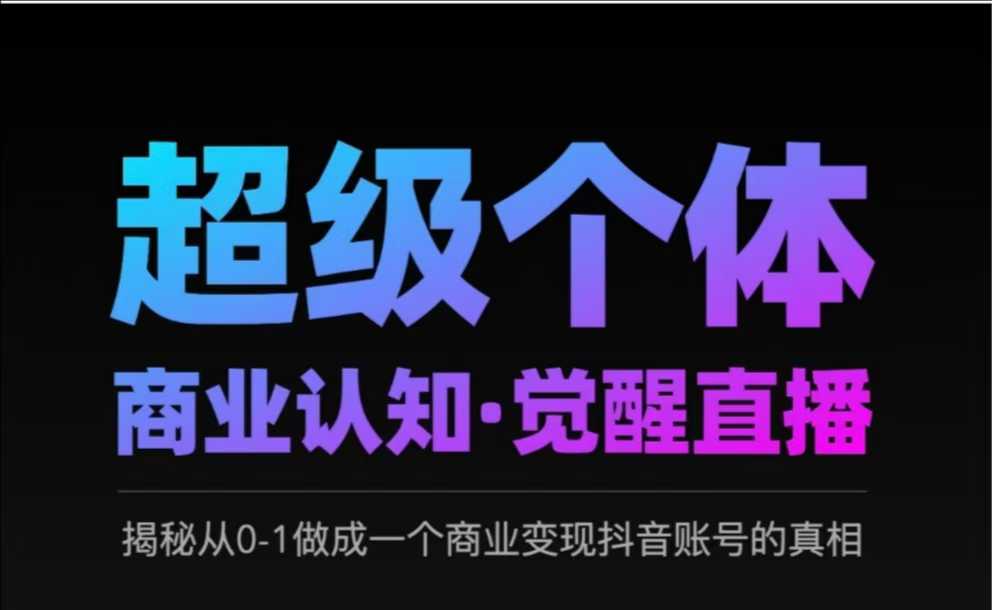 2025超级个体商业认知·觉醒直播，揭秘从0-1做成一个商业变现抖音账号的真相-朝夕创社