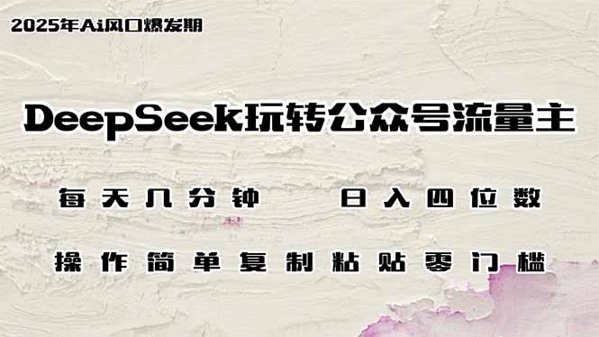 DeepSeek玩转公众号流量主，日入四位数，每天几分钟，操作简单零门槛-朝夕创社