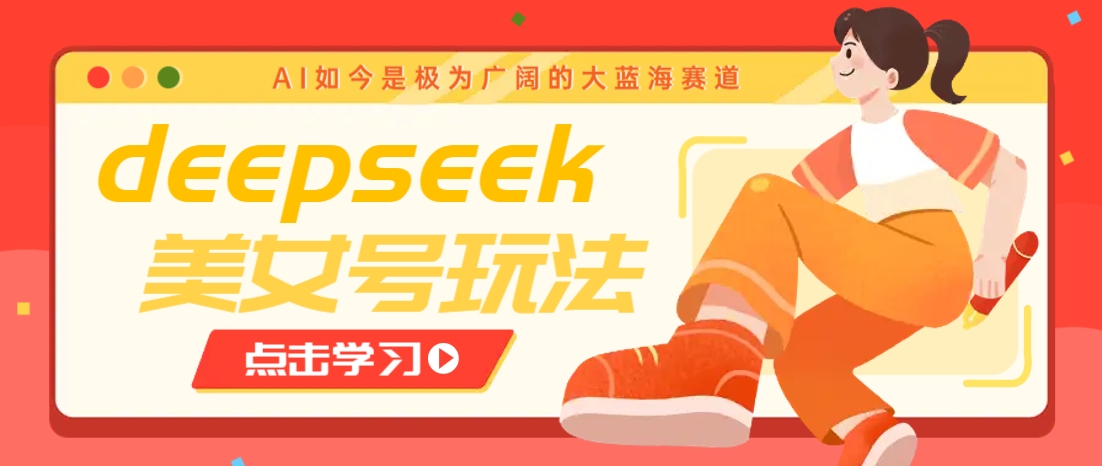 借助deepseek创作出各种风格的美女视频，7天快速涨粉，多种变现月入万元-朝夕创社
