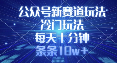公众号新赛道玩法，冷门玩法，每天十分钟，条条10w+-朝夕创社