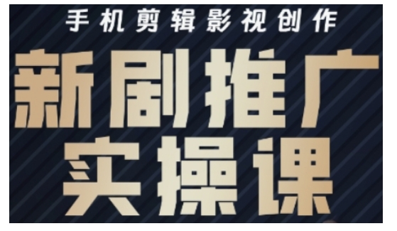 影视短剧号运营与剪辑实战全攻略，手机剪辑影视创作，新剧推广实操课-朝夕创社