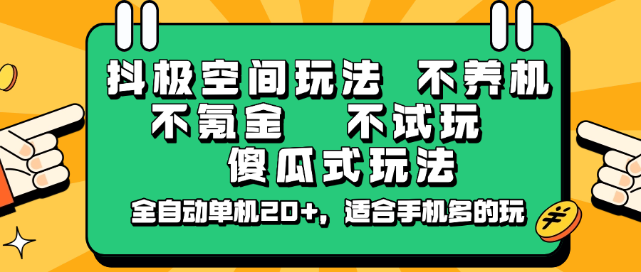 抖极空间玩法，不养机，不氪金，不试玩，傻瓜式玩法，全自动单机20+，适合手机多的玩-朝夕创社
