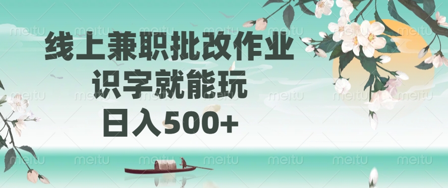 线上兼职批改作业，识字就能玩，日入500+-朝夕创社