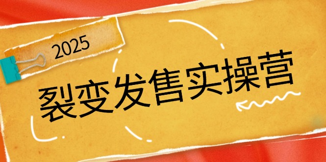 裂变发售实操营，全景解析裂变逻辑，打造动销新玩法，助力私域流量引爆-朝夕创社